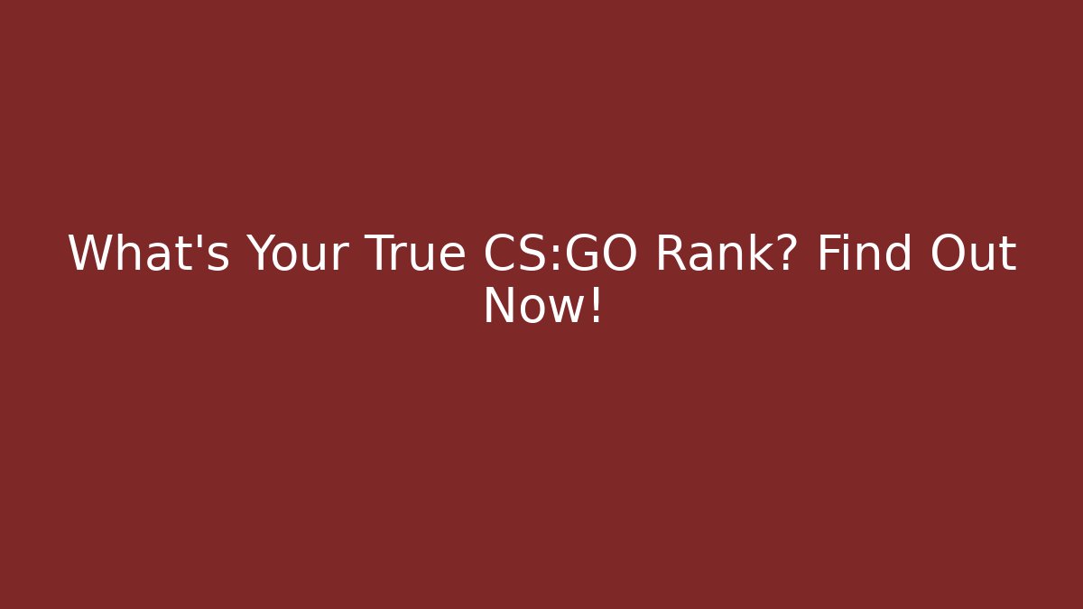 What's Your True CS:GO Rank? Find Out Now!