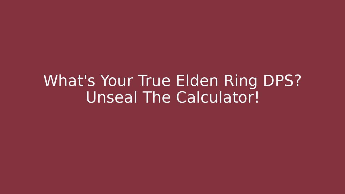 What's Your True Elden Ring DPS? Unseal The Calculator! - Create More Assets