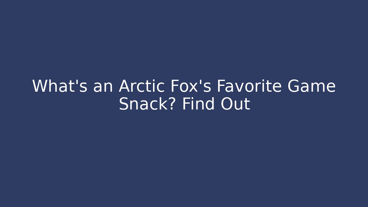 What's an Arctic Fox's Favorite Game Snack? Find Out