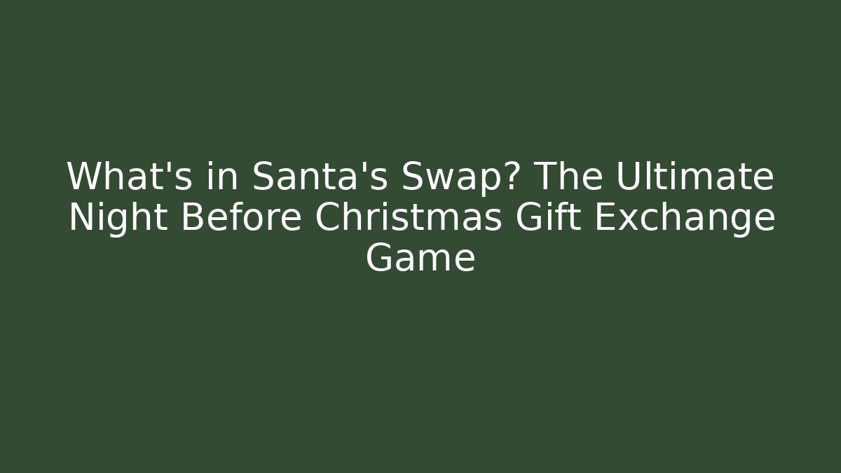 What's in Santa's Swap? The Ultimate Night Before Christmas Gift Exchange Game
