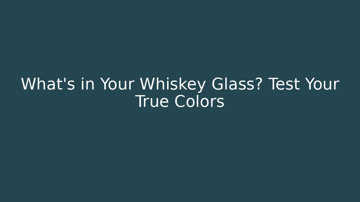 What's in Your Whiskey Glass? Test Your True Colors
