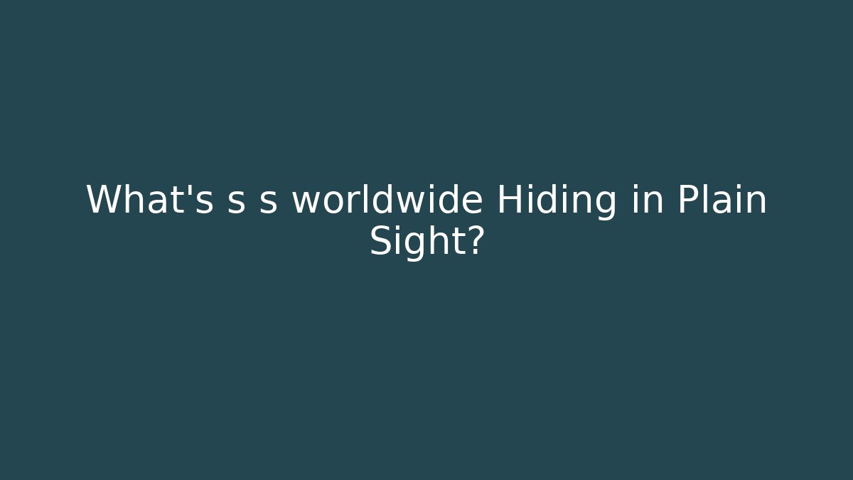 What's s s worldwide Hiding in Plain Sight?