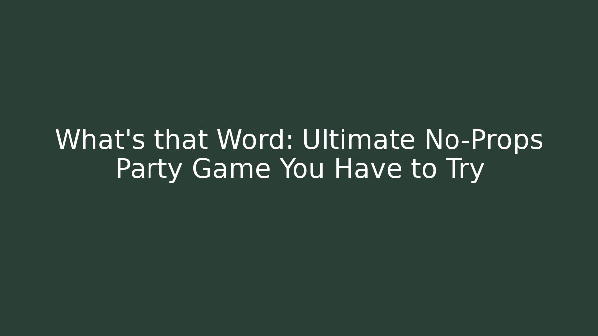 What's that Word: Ultimate No-Props Party Game You Have to Try