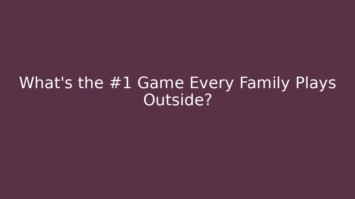 What's the #1 Game Every Family Plays Outside?