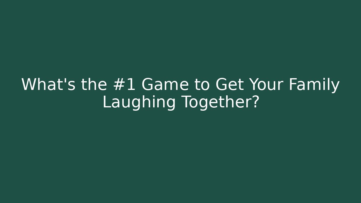 What's the #1 Game to Get Your Family Laughing Together?