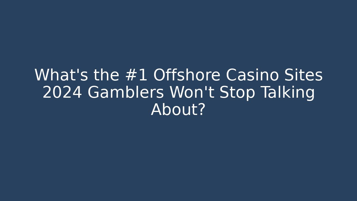 What's the #1 Offshore Casino Sites 2024 Gamblers Won't Stop Talking About?