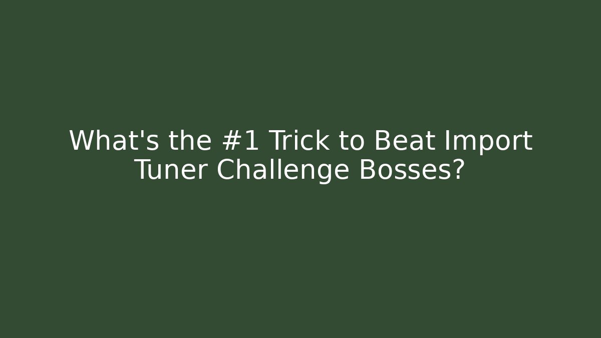 What's the #1 Trick to Beat Import Tuner Challenge Bosses?