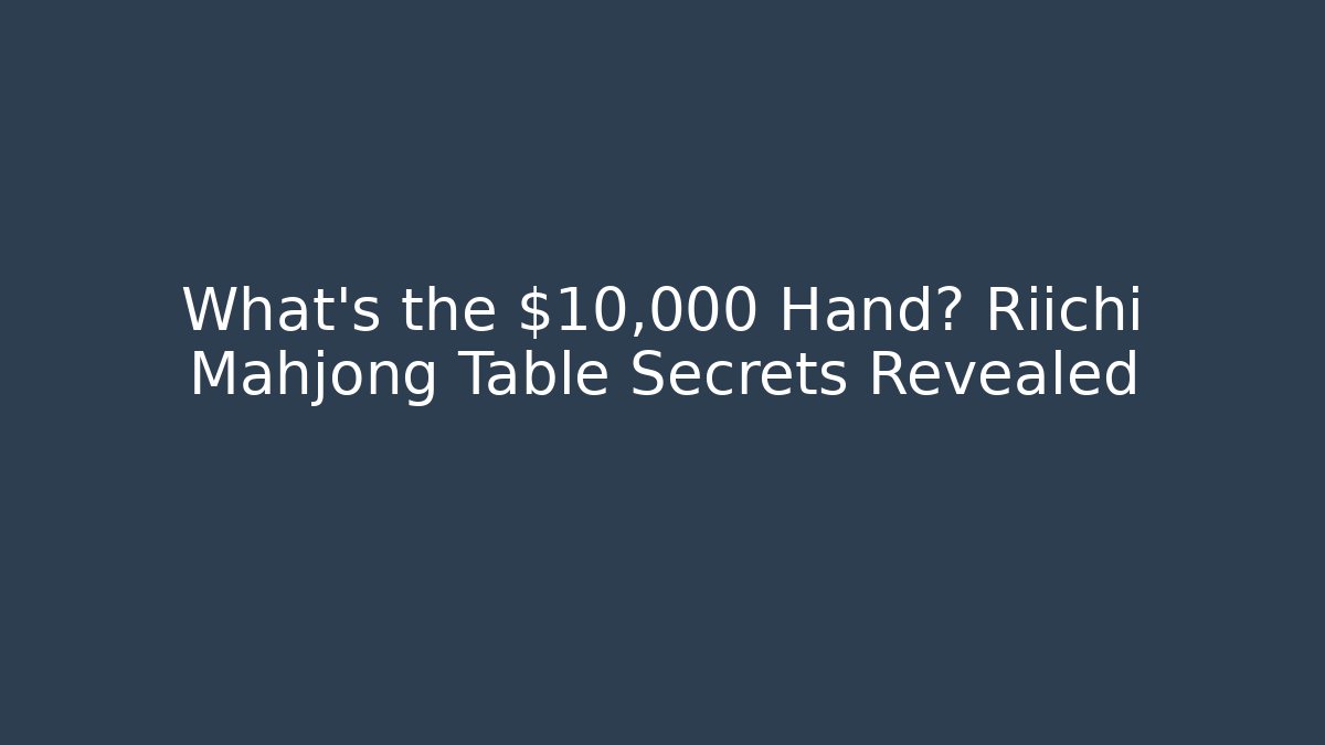 What's the $10,000 Hand? Riichi Mahjong Table Secrets Revealed
