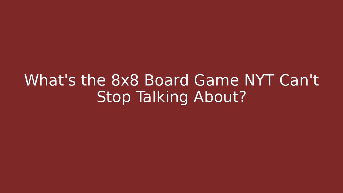 What's the 8x8 Board Game NYT Can't Stop Talking About?