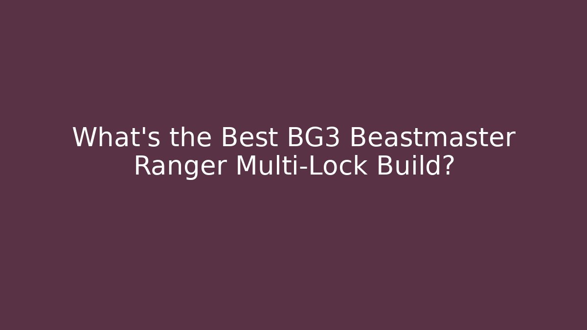 What's the Best BG3 Beastmaster Ranger Multi-Lock Build?