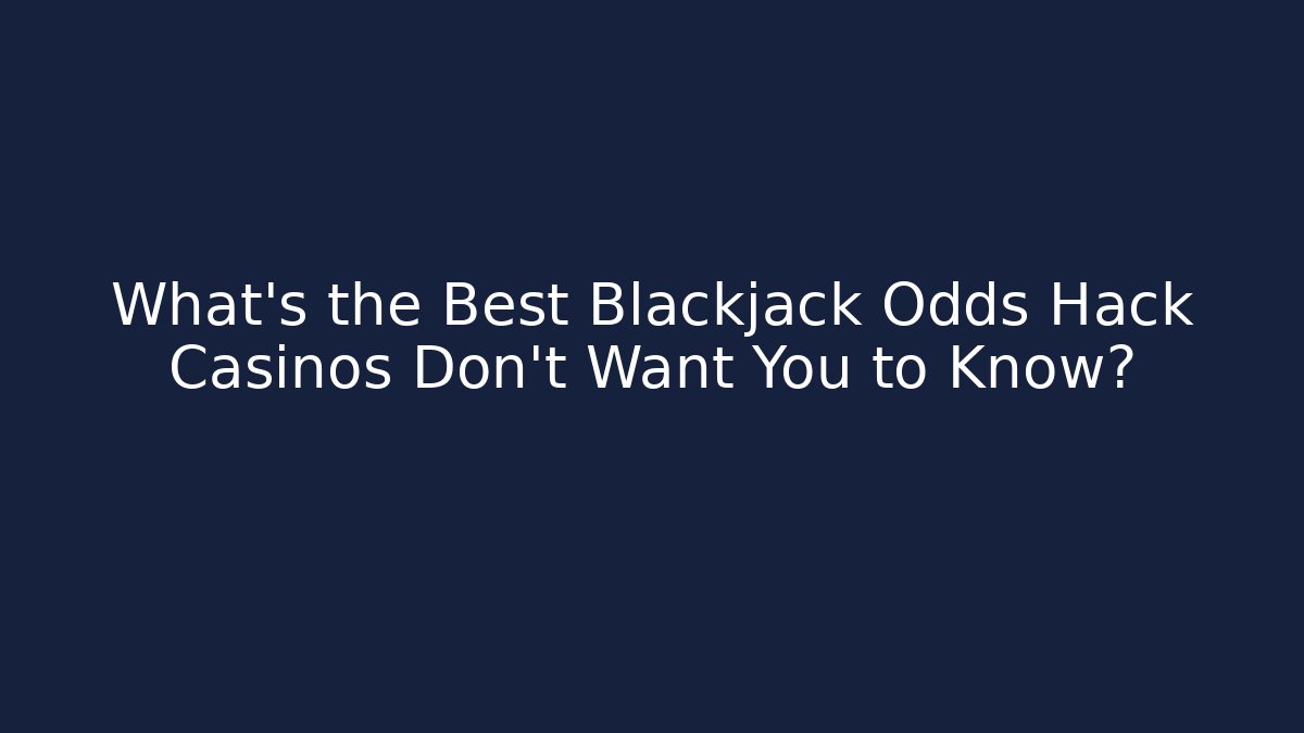What's the Best Blackjack Odds Hack Casinos Don't Want You to Know?