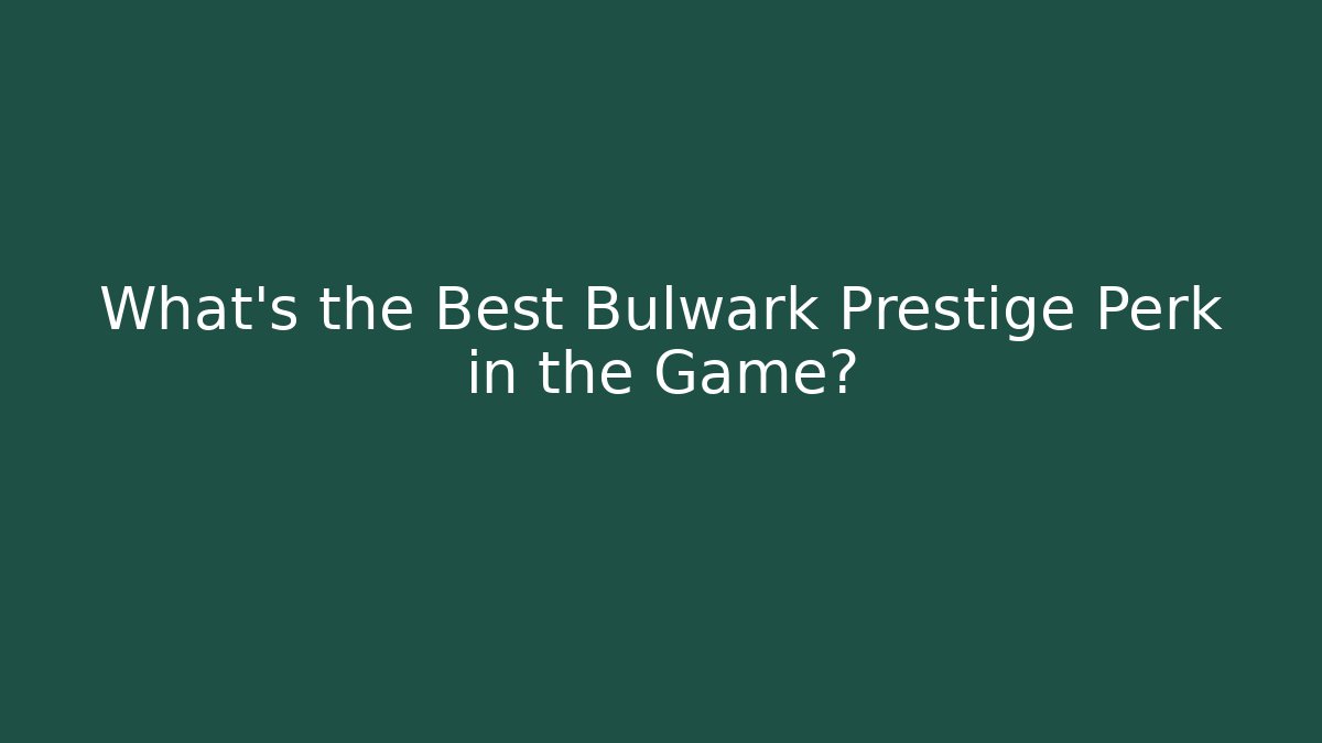 What's the Best Bulwark Prestige Perk in the Game?