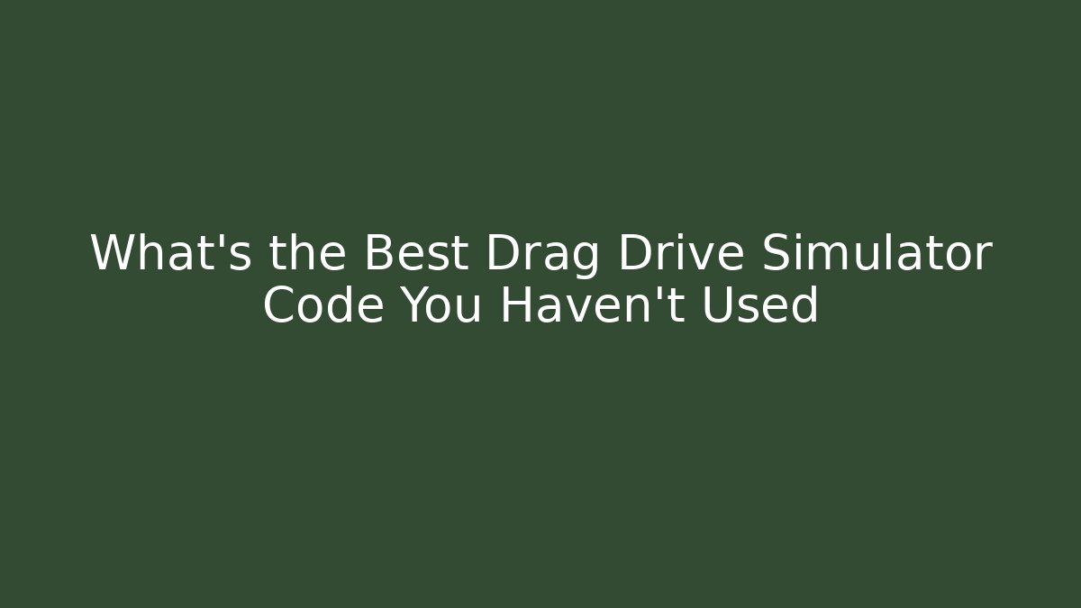 What's the Best Drag Drive Simulator Code You Haven't Used