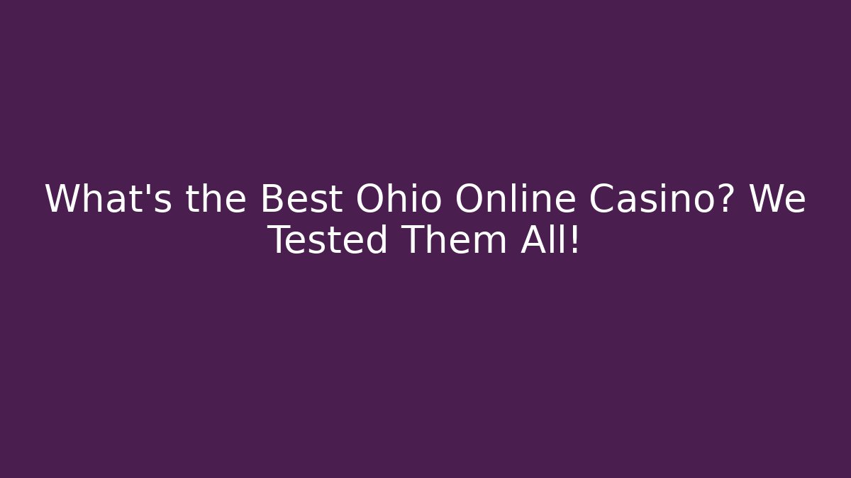 What's the Best Ohio Online Casino? We Tested Them All!