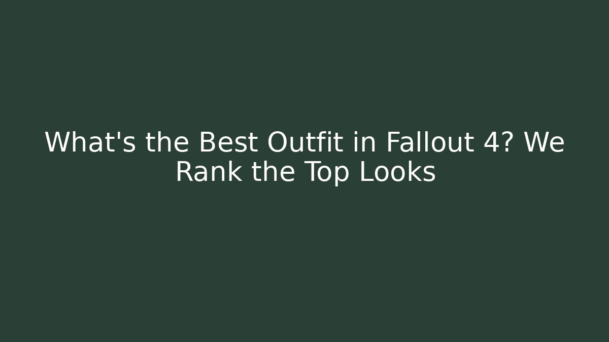 What's the Best Outfit in Fallout 4? We Rank the Top Looks