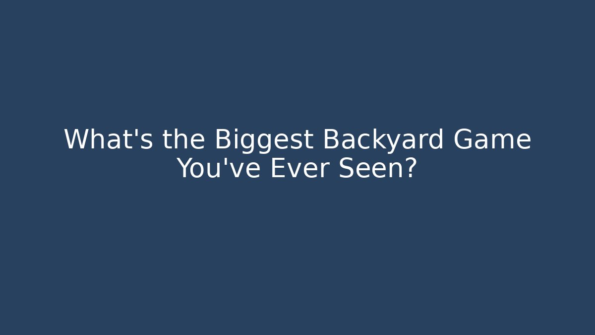 What's the Biggest Backyard Game You've Ever Seen? - Create More Assets