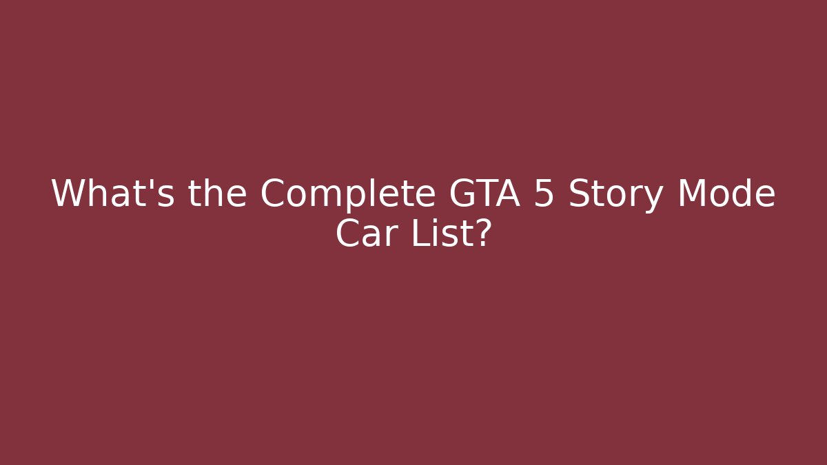 What's the Complete GTA 5 Story Mode Car List?