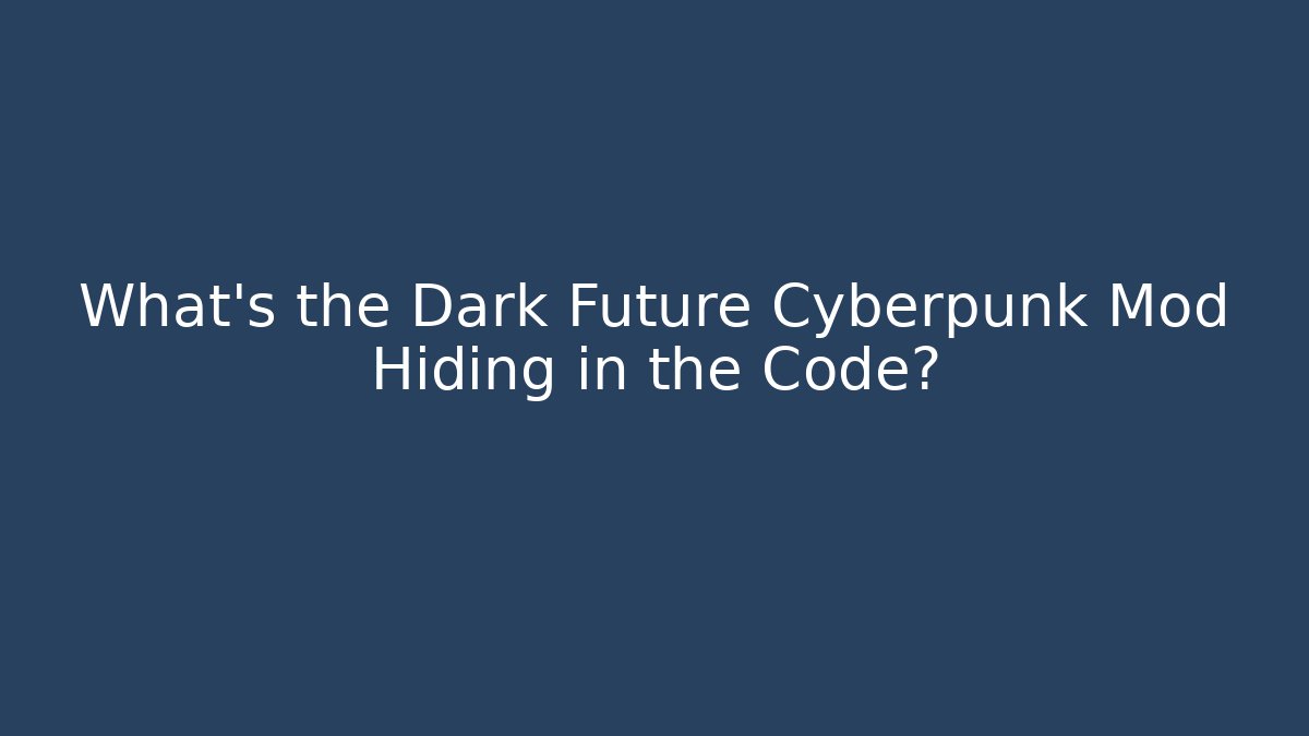 What's the Dark Future Cyberpunk Mod Hiding in the Code?