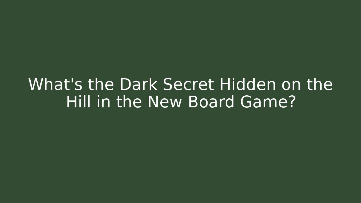 What's the Dark Secret Hidden on the Hill in the New Board Game?