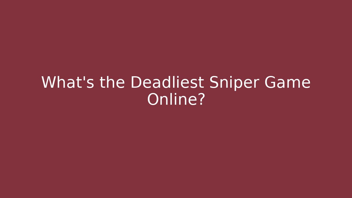 What's the Deadliest Sniper Game Online?