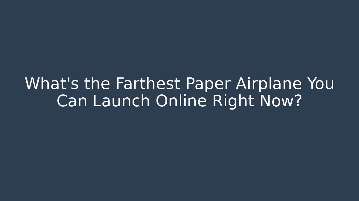 What's the Farthest Paper Airplane You Can Launch Online Right Now?