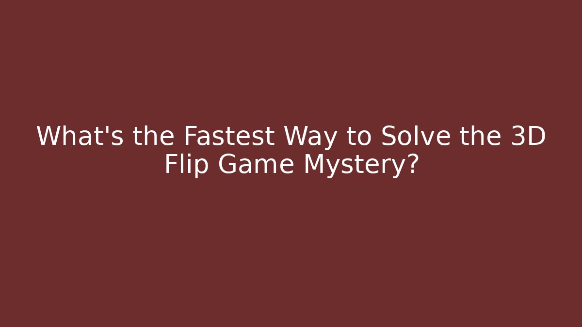 What's the Fastest Way to Solve the 3D Flip Game Mystery?