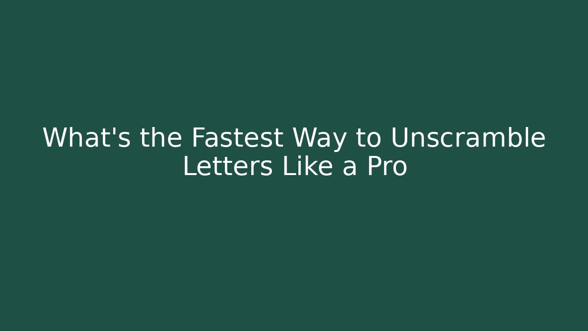 What's the Fastest Way to Unscramble Letters Like a Pro
