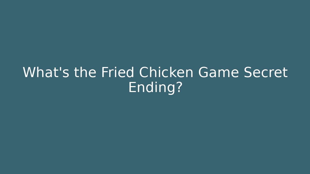 What's the Fried Chicken Game Secret Ending?