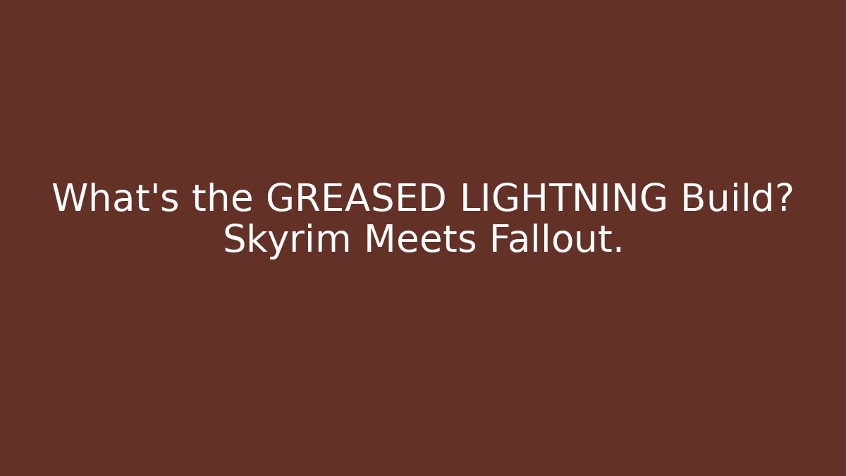 What's the GREASED LIGHTNING Build? Skyrim Meets Fallout. - Create More Assets
