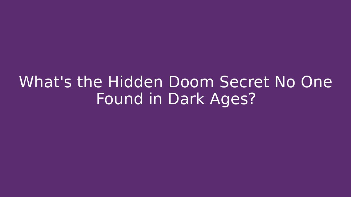 What's the Hidden Doom Secret No One Found in Dark Ages?