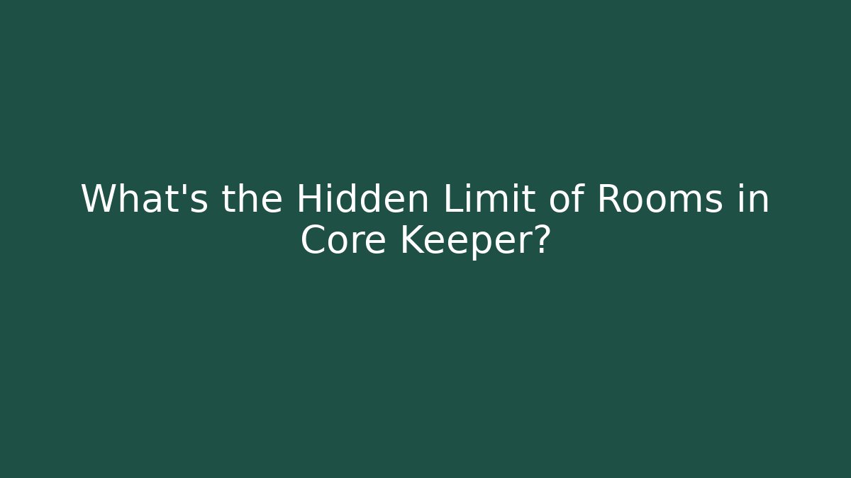 What's the Hidden Limit of Rooms in Core Keeper?