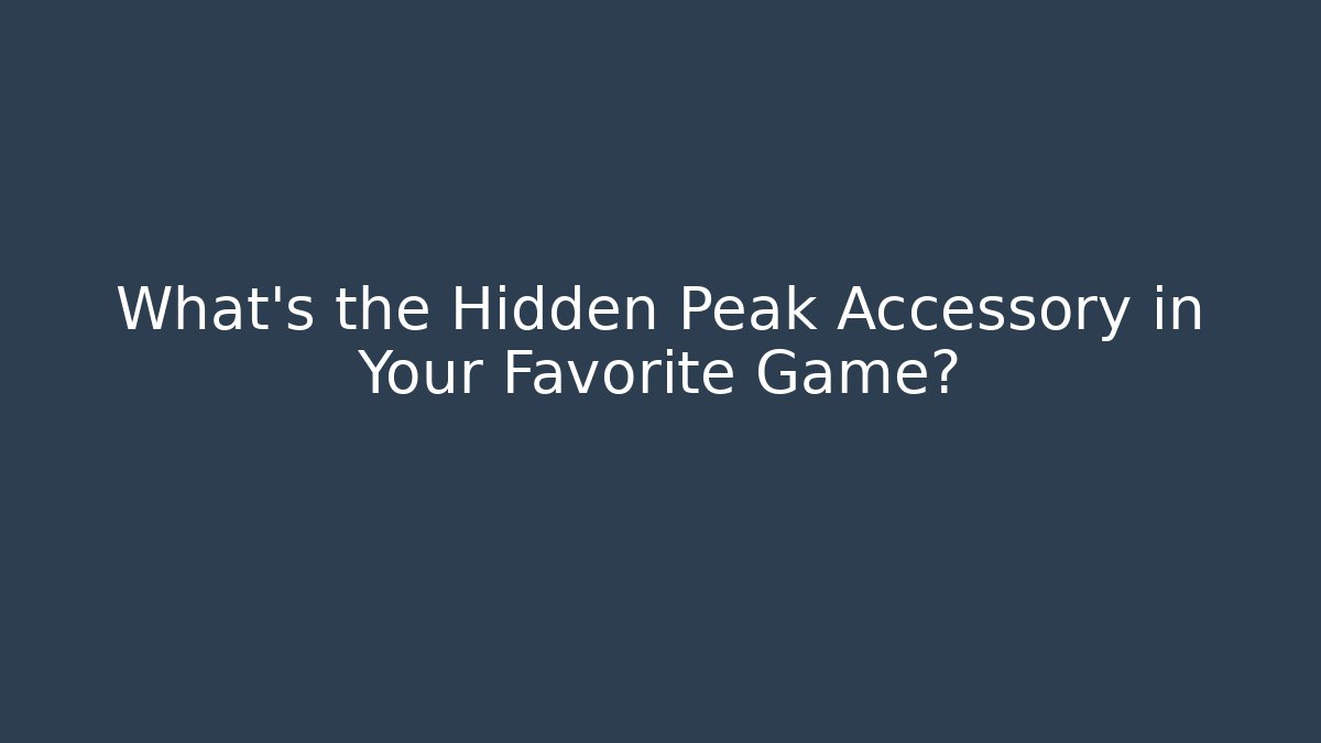 What's the Hidden Peak Accessory in Your Favorite Game?