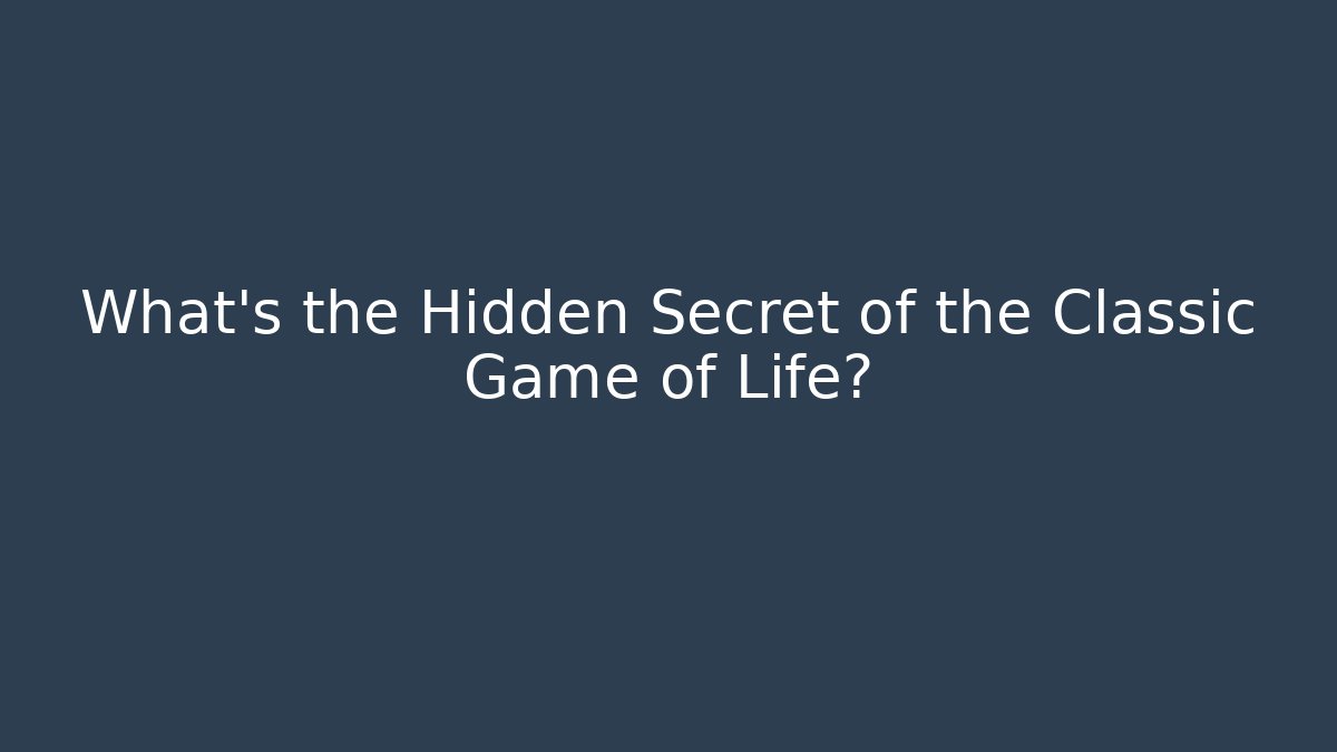 What's the Hidden Secret of the Classic Game of Life?