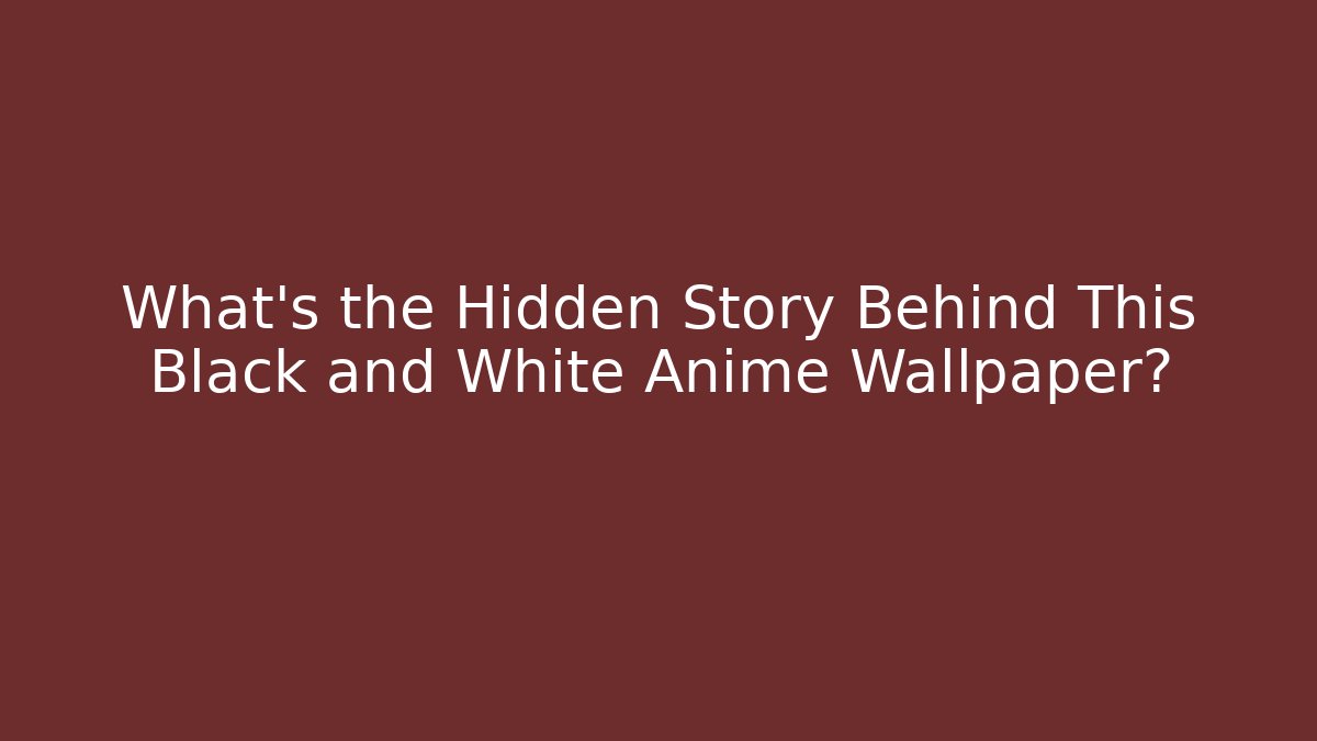What's the Hidden Story Behind This Black and White Anime Wallpaper?