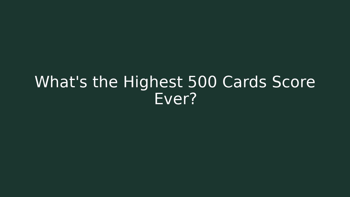 What's the Highest 500 Cards Score Ever?