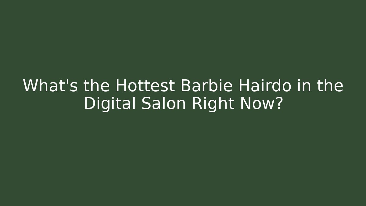 What's the Hottest Barbie Hairdo in the Digital Salon Right Now?