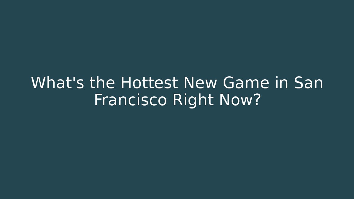 What's the Hottest New Game in San Francisco Right Now?