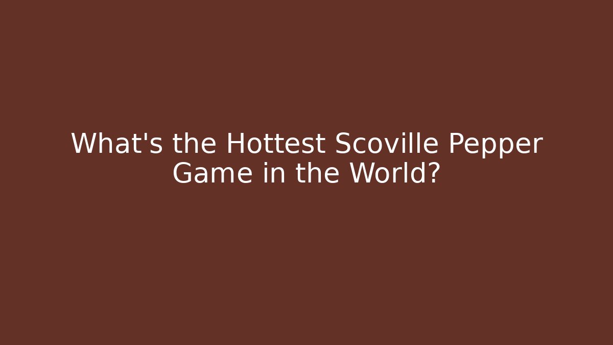 What's the Hottest Scoville Pepper Game in the World?