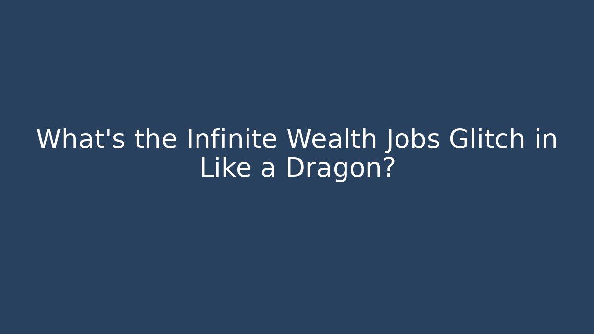 What's the Infinite Wealth Jobs Glitch in Like a Dragon?