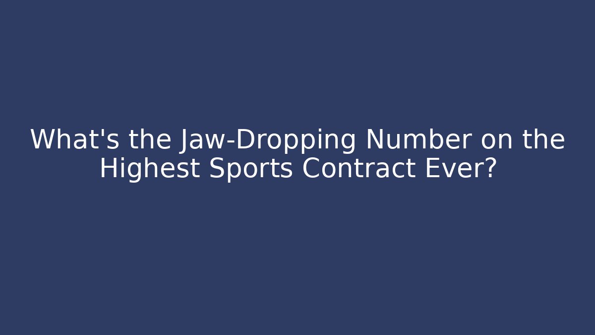What's the Jaw-Dropping Number on the Highest Sports Contract Ever?