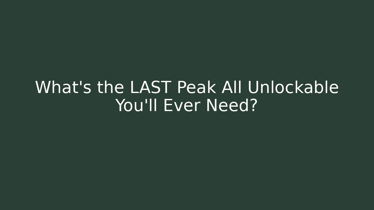 What's the LAST Peak All Unlockable You'll Ever Need?