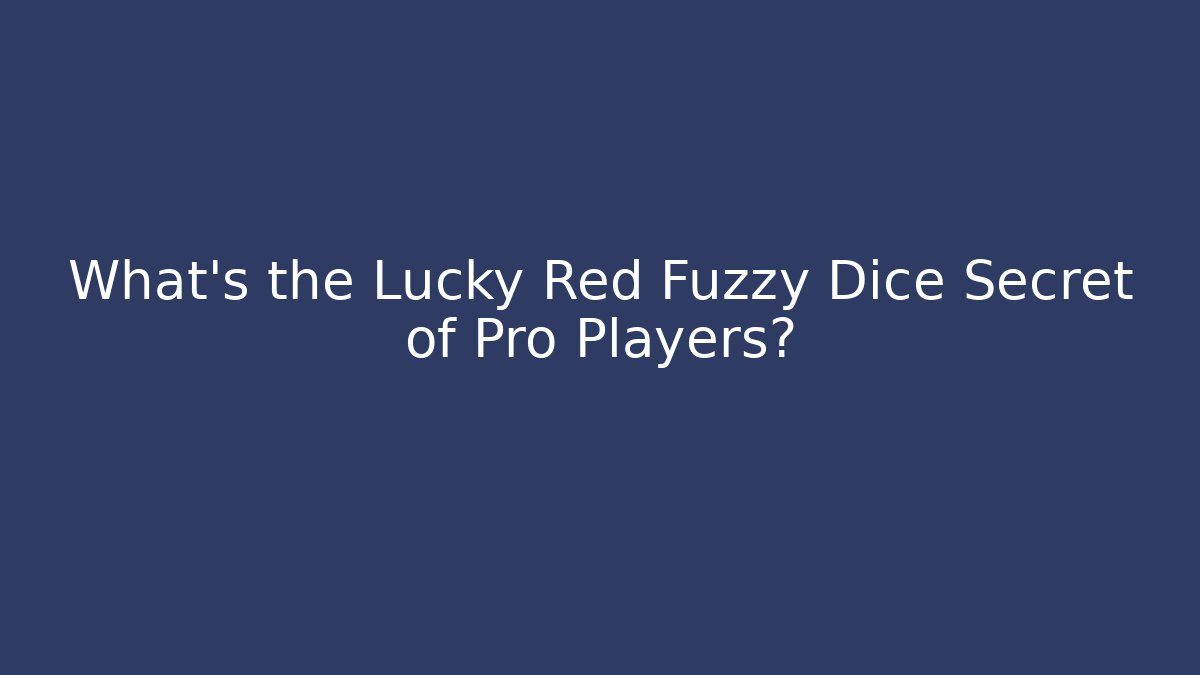 What's the Lucky Red Fuzzy Dice Secret of Pro Players?