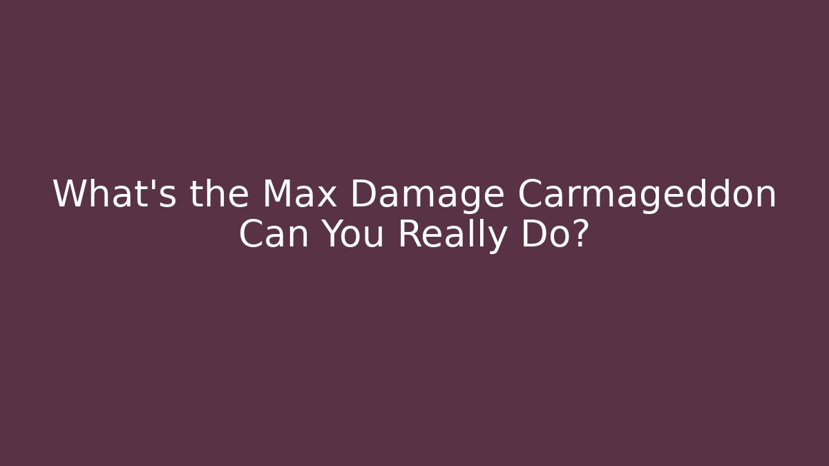 What's the Max Damage Carmageddon Can You Really Do? - Create More Assets