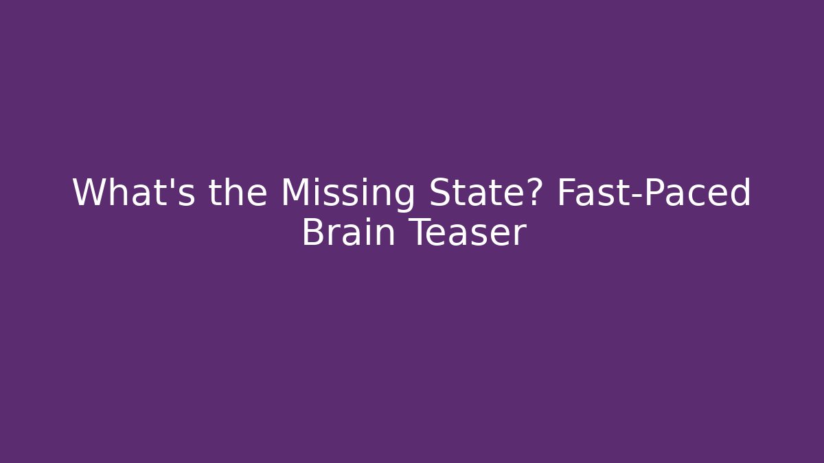What's the Missing State? Fast-Paced Brain Teaser
