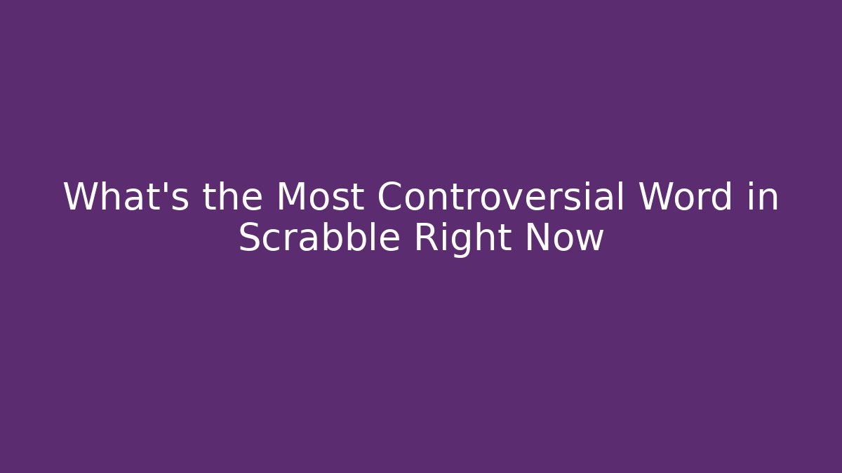 What's the Most Controversial Word in Scrabble Right Now