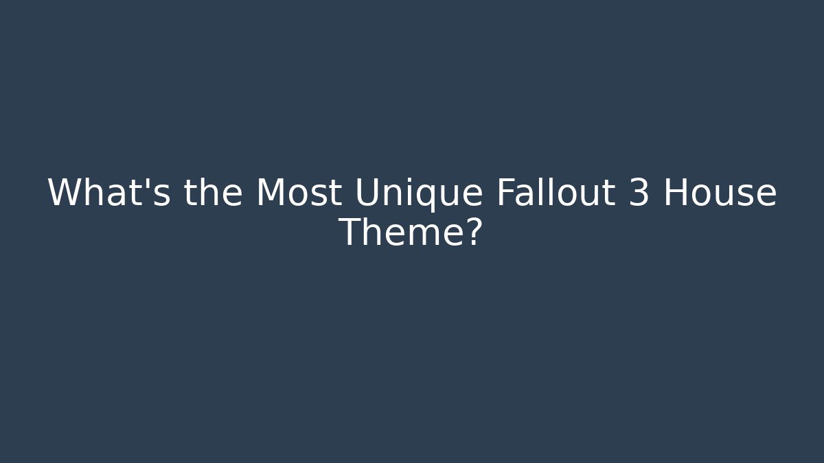 What's the Most Unique Fallout 3 House Theme?