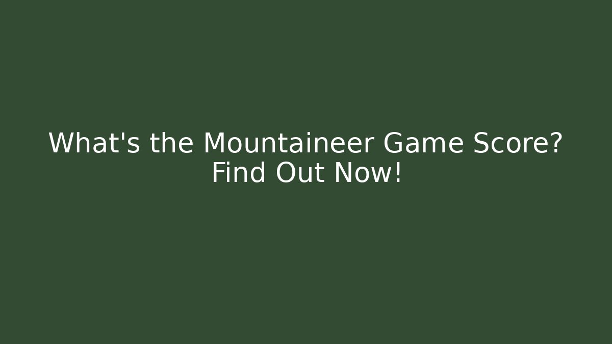 What's the Mountaineer Game Score? Find Out Now!