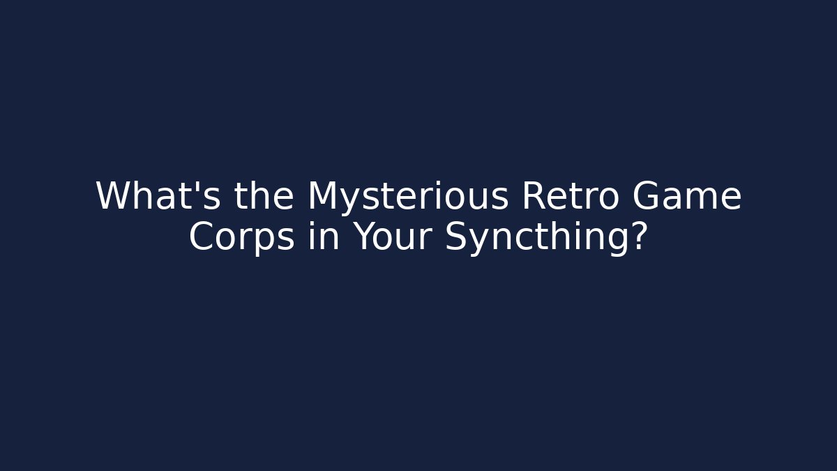 What's the Mysterious Retro Game Corps in Your Syncthing?