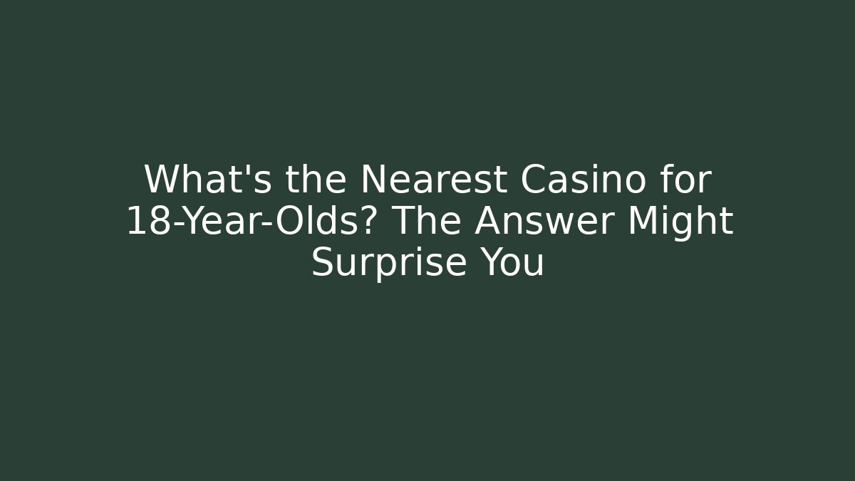 What's the Nearest Casino for 18-Year-Olds? The Answer Might Surprise You