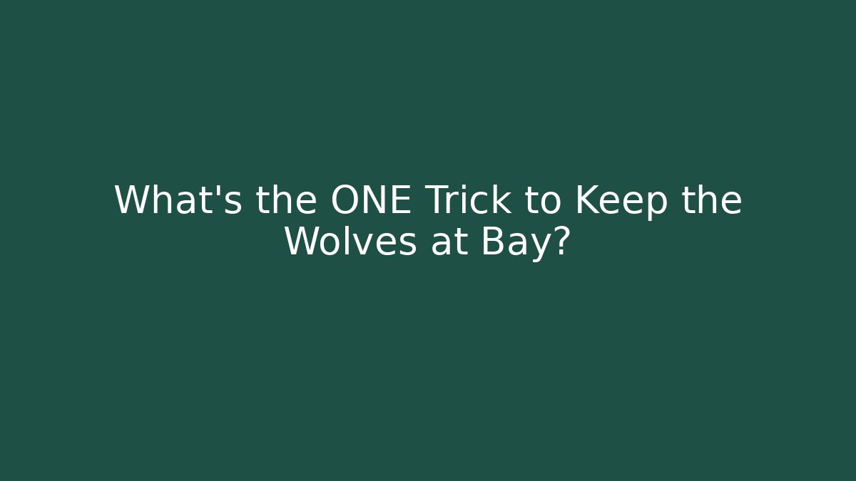What's the ONE Trick to Keep the Wolves at Bay?